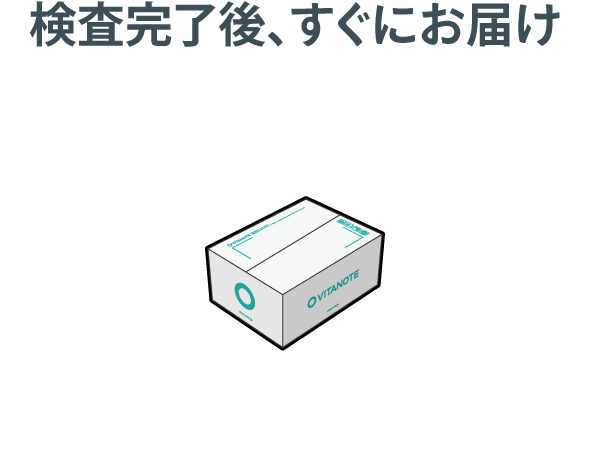 検査完了後、すぐにお届け