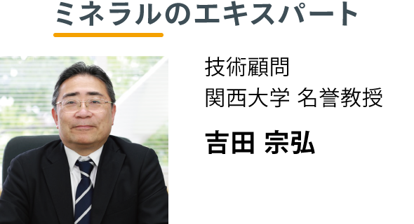 ミネラルのエキスパート 技術顧問 関西大学 名誉教授 吉田 宗弘